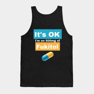 It's OK I'm on 500mg of Fukitol Tank Top